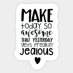 Make Today So Awesome That Yesterday Gets Freakin' Jealous Sticker